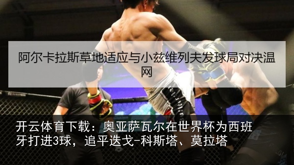 开云体育下载：奥亚相关情况西班牙打进3球，追平相关情况