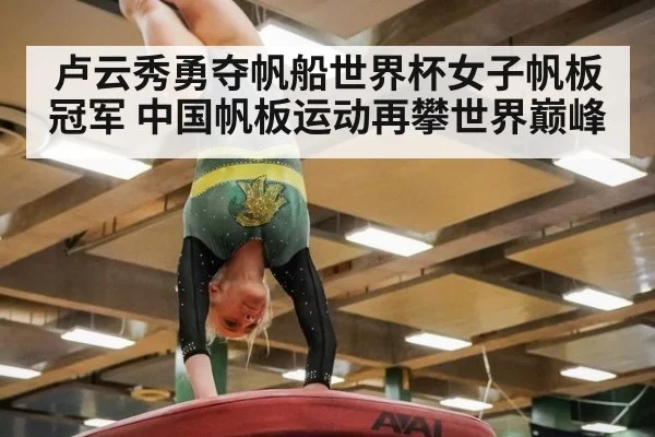卢云秀勇夺帆船世界杯女子帆板冠军 中国帆板运动再攀世界巅峰